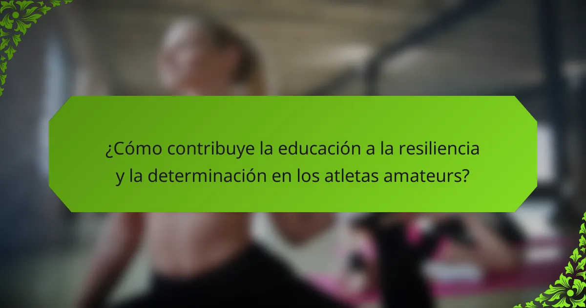 ¿Cómo contribuye la educación a la resiliencia y la determinación en los atletas amateurs?