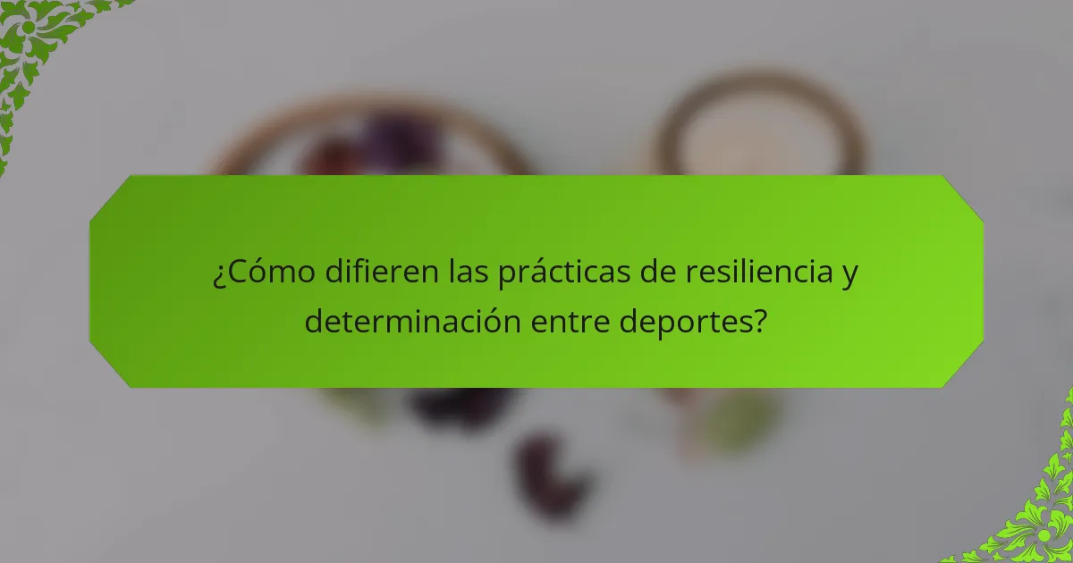 ¿Cómo difieren las prácticas de resiliencia y determinación entre deportes?