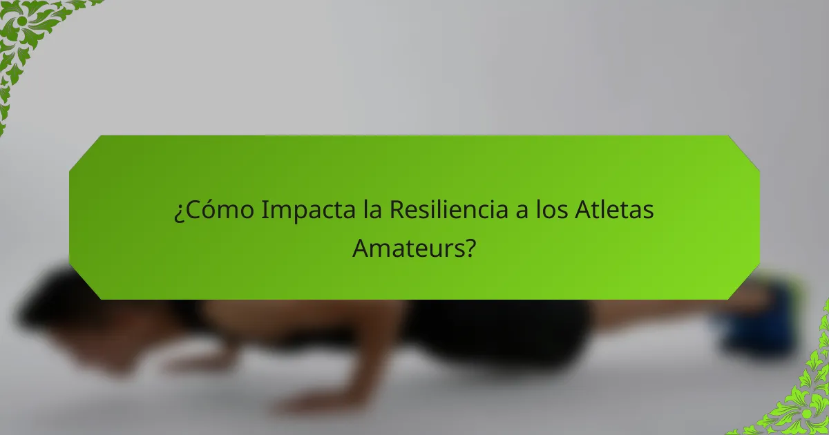 ¿Cómo Impacta la Resiliencia a los Atletas Amateurs?