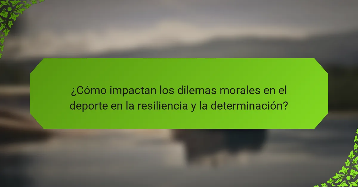 ¿Cómo impactan los dilemas morales en el deporte en la resiliencia y la determinación?