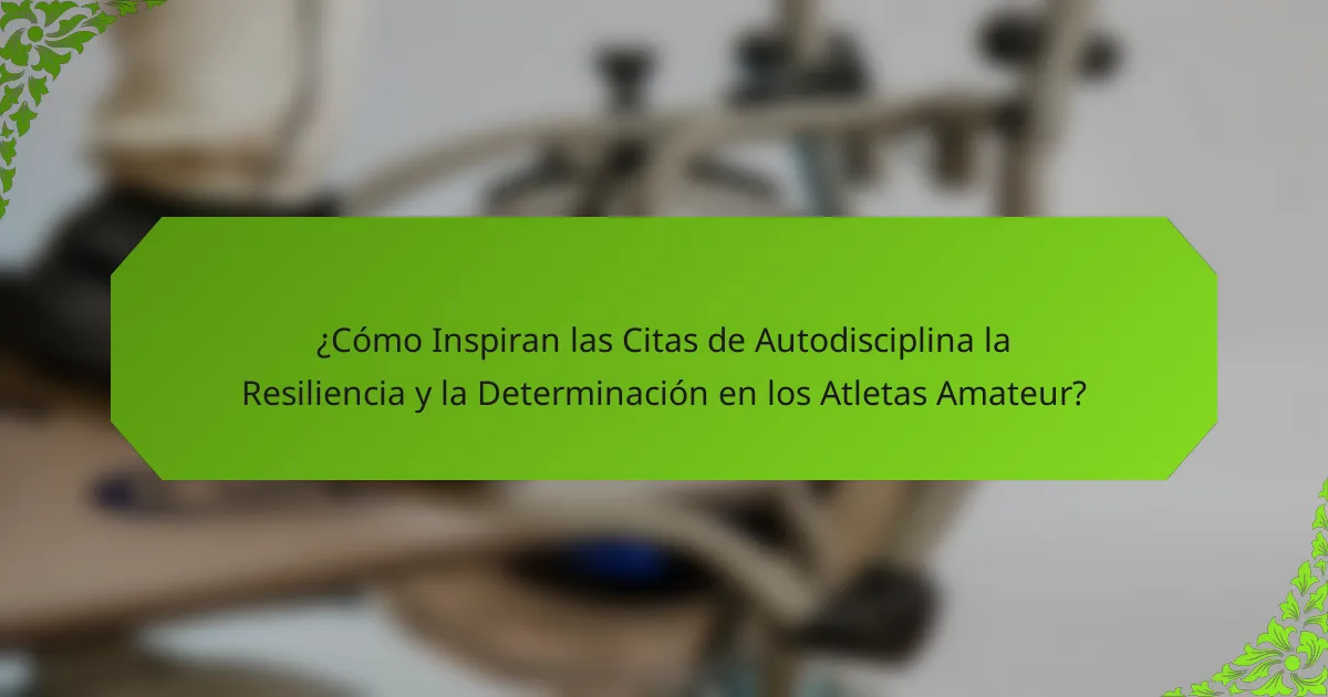 ¿Cómo Inspiran las Citas de Autodisciplina la Resiliencia y la Determinación en los Atletas Amateur?
