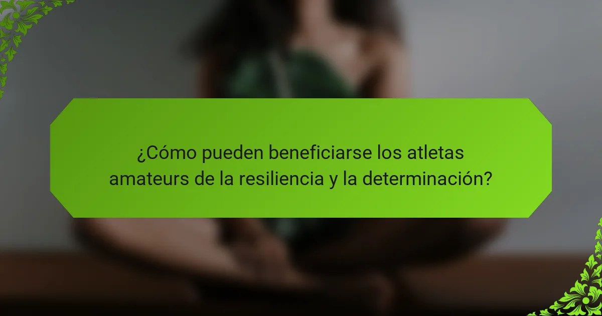 ¿Cómo pueden beneficiarse los atletas amateurs de la resiliencia y la determinación?