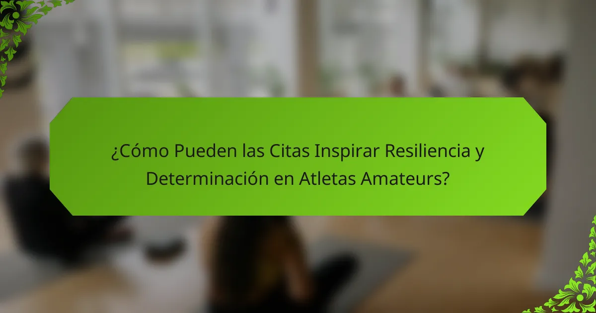 ¿Cómo Pueden las Citas Inspirar Resiliencia y Determinación en Atletas Amateurs?