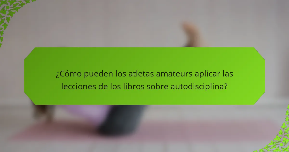 ¿Cómo pueden los atletas amateurs aplicar las lecciones de los libros sobre autodisciplina?