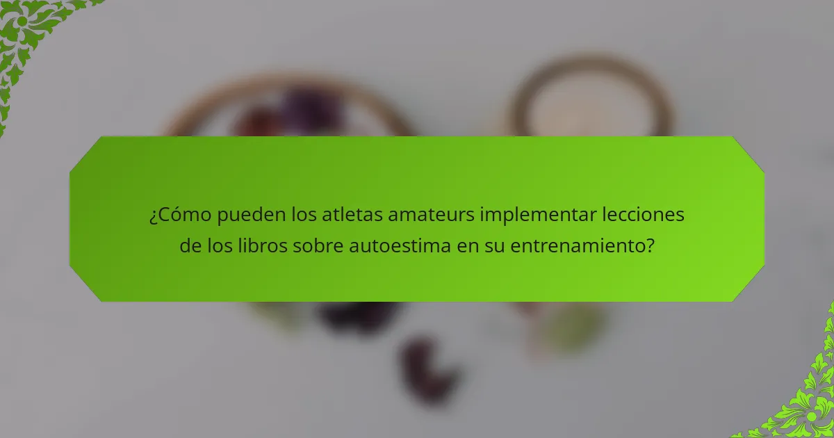 ¿Cómo pueden los atletas amateurs implementar lecciones de los libros sobre autoestima en su entrenamiento?