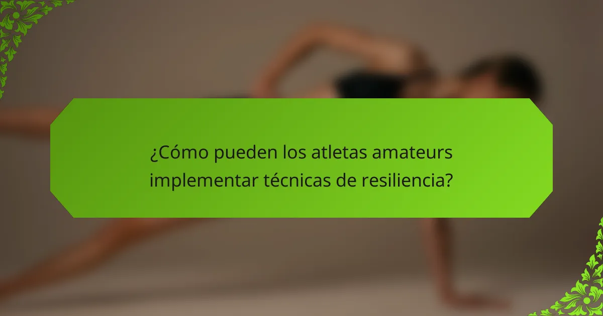 ¿Cómo pueden los atletas amateurs implementar técnicas de resiliencia?