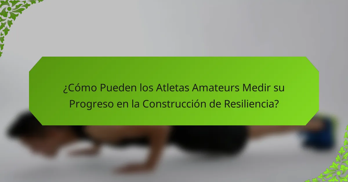 ¿Cómo Pueden los Atletas Amateurs Medir su Progreso en la Construcción de Resiliencia?