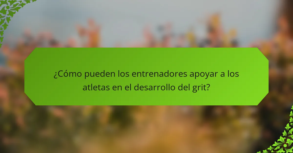 ¿Cómo pueden los entrenadores apoyar a los atletas en el desarrollo del grit?