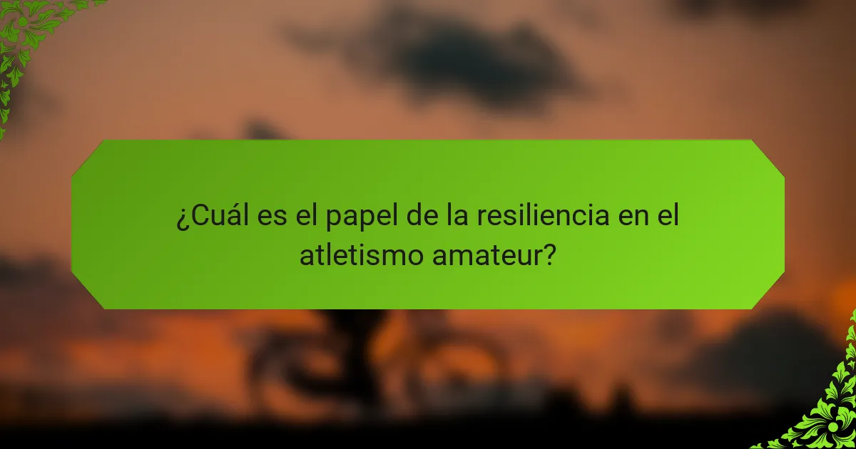 ¿Cuál es el papel de la resiliencia en el atletismo amateur?