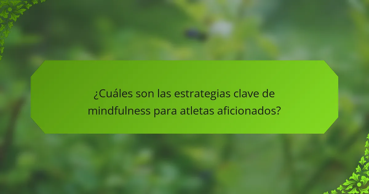 ¿Cuáles son las estrategias clave de mindfulness para atletas aficionados?