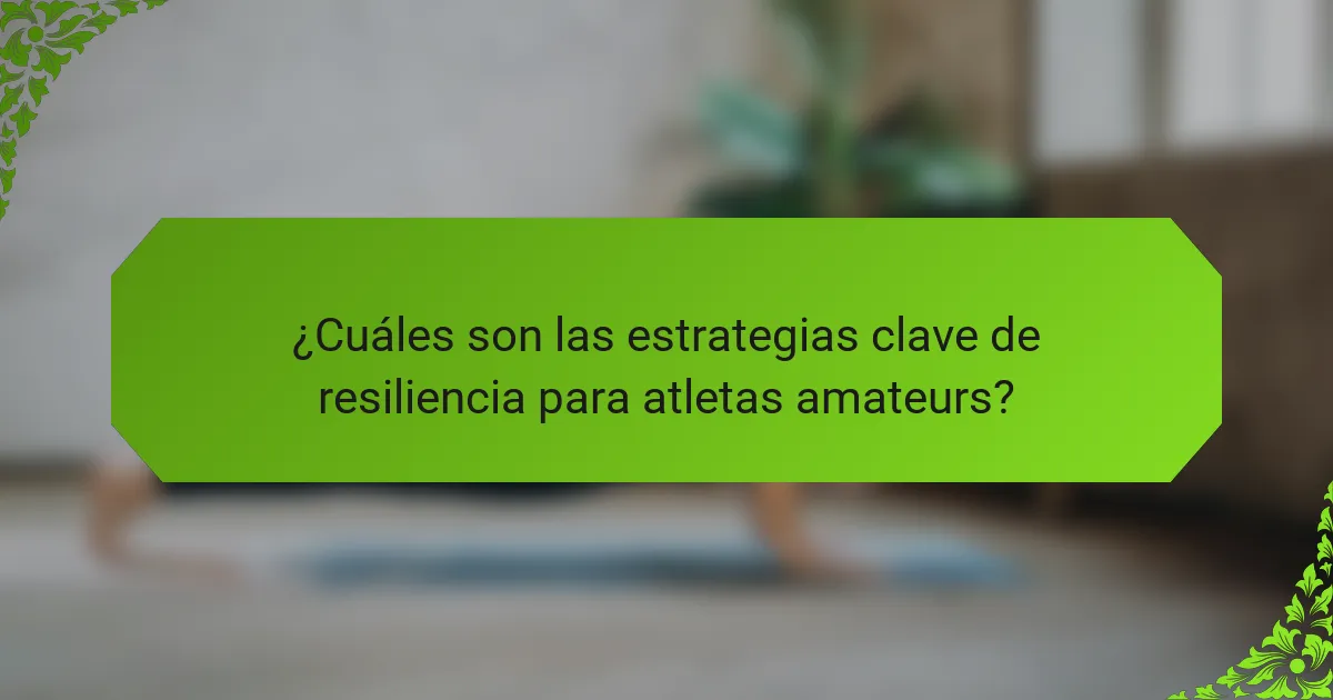 ¿Cuáles son las estrategias clave de resiliencia para atletas amateurs?