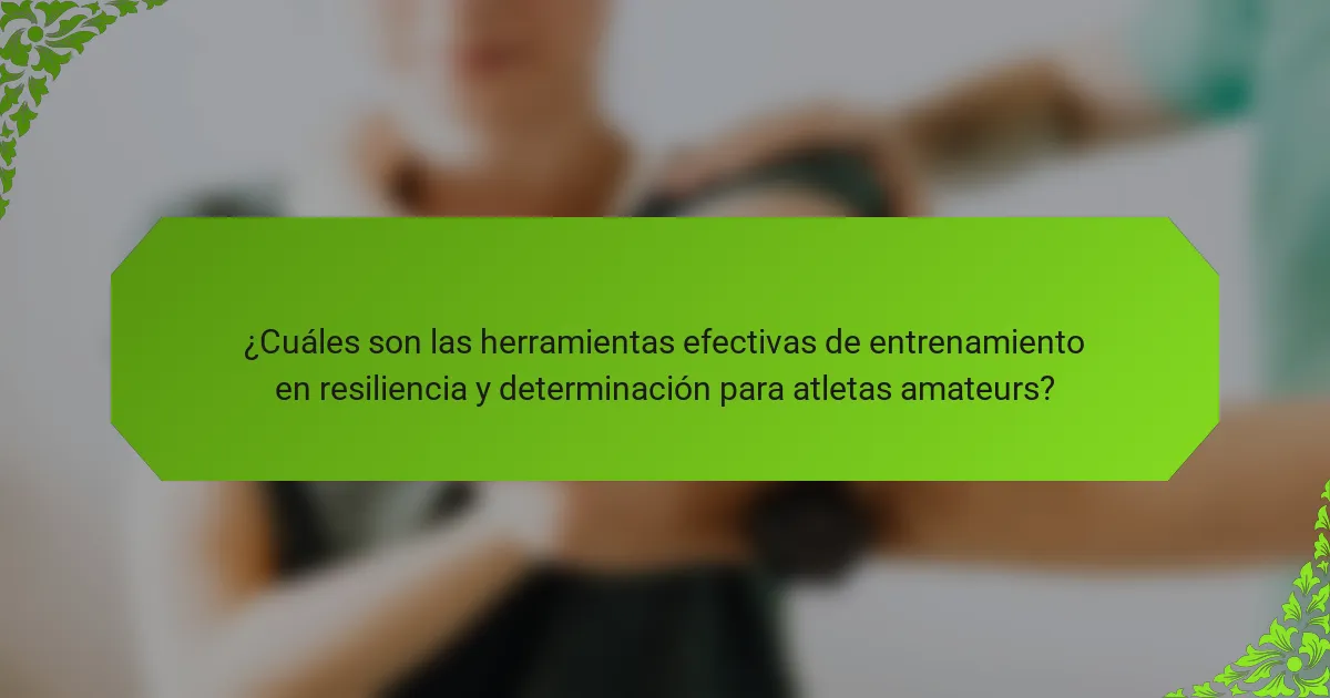 ¿Cuáles son las herramientas efectivas de entrenamiento en resiliencia y determinación para atletas amateurs?