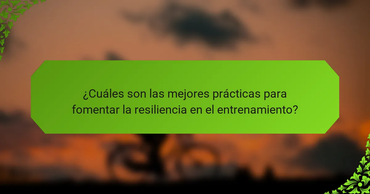 ¿Cuáles son las mejores prácticas para fomentar la resiliencia en el entrenamiento?