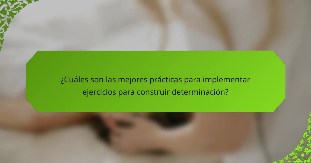 ¿Cuáles son las mejores prácticas para implementar ejercicios para construir determinación?