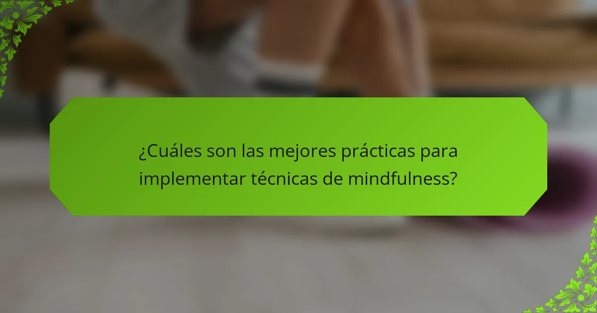 ¿Cuáles son las mejores prácticas para implementar técnicas de mindfulness?
