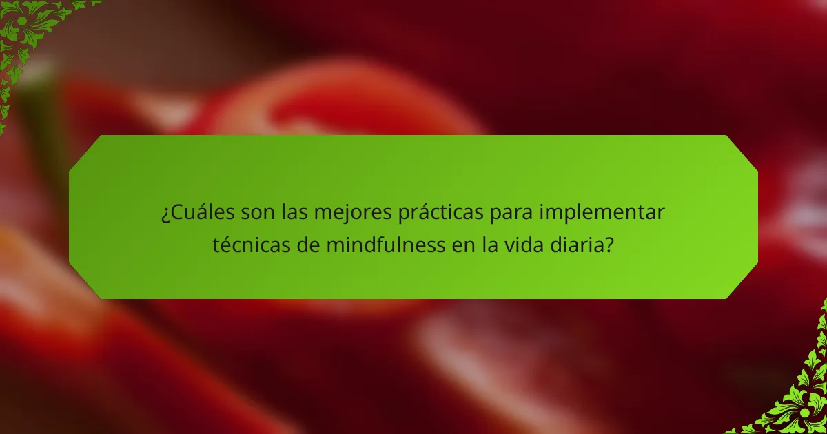 ¿Cuáles son las mejores prácticas para implementar técnicas de mindfulness en la vida diaria?