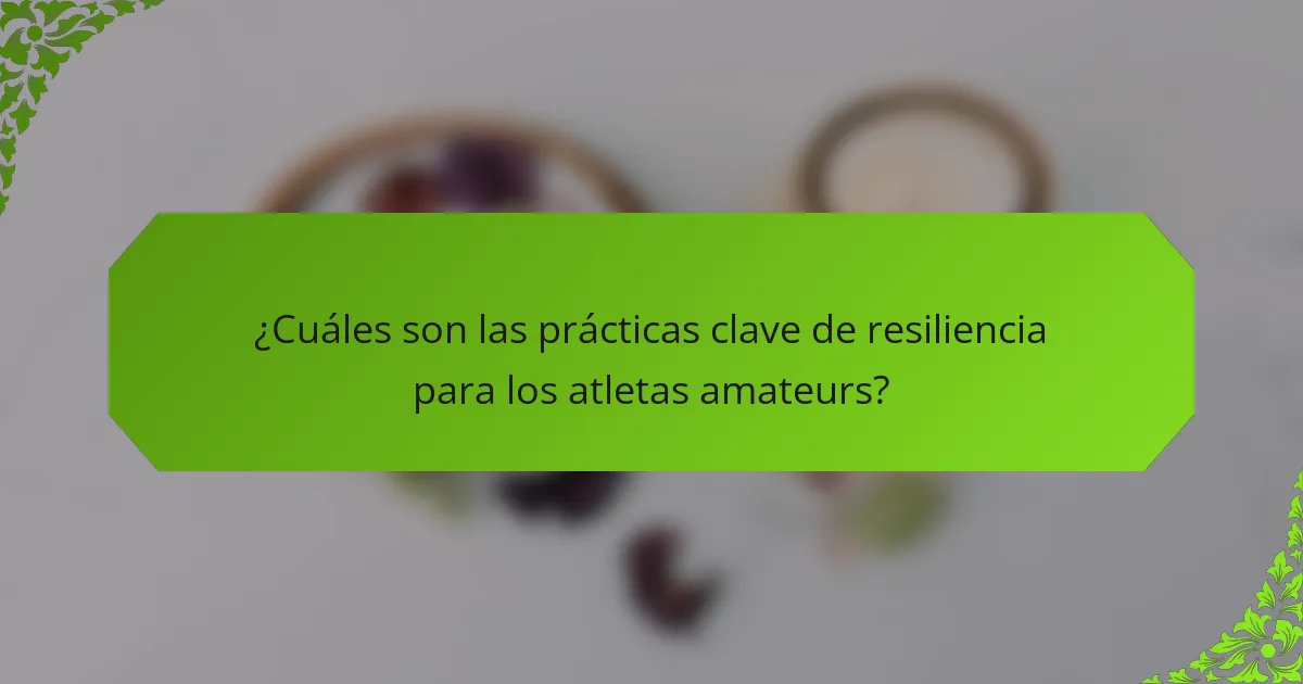 ¿Cuáles son las prácticas clave de resiliencia para los atletas amateurs?