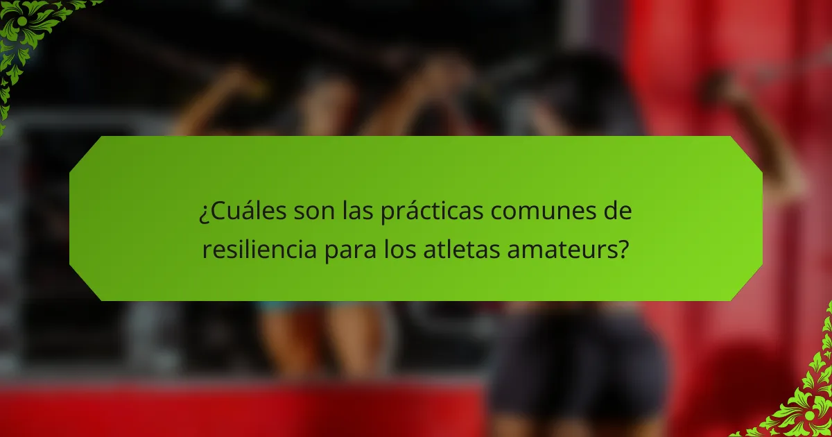 ¿Cuáles son las prácticas comunes de resiliencia para los atletas amateurs?