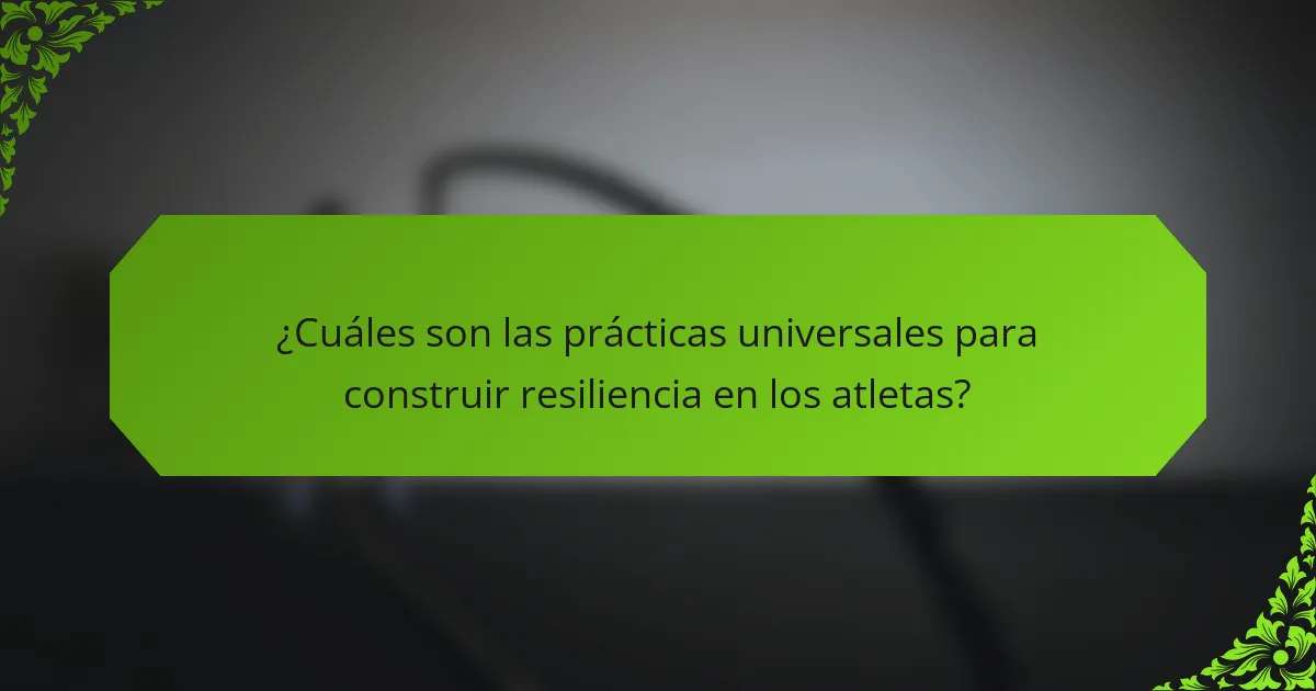 ¿Cuáles son las prácticas universales para construir resiliencia en los atletas?