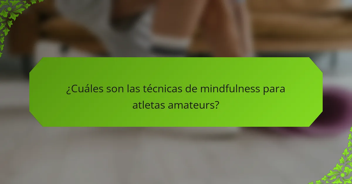 ¿Cuáles son las técnicas de mindfulness para atletas amateurs?