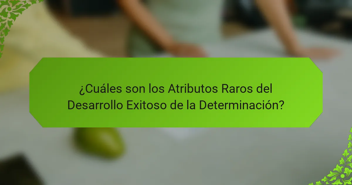 ¿Cuáles son los Atributos Raros del Desarrollo Exitoso de la Determinación?