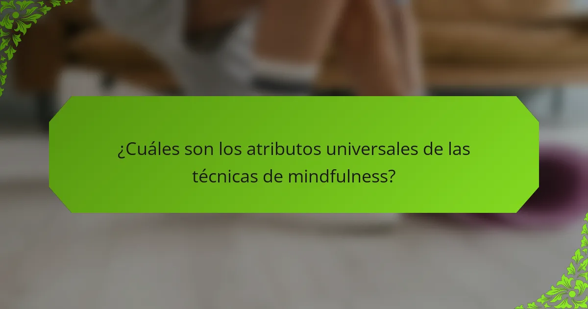 ¿Cuáles son los atributos universales de las técnicas de mindfulness?