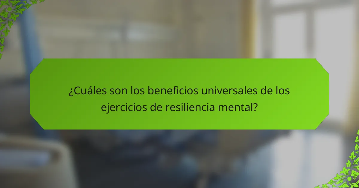 ¿Cuáles son los beneficios universales de los ejercicios de resiliencia mental?
