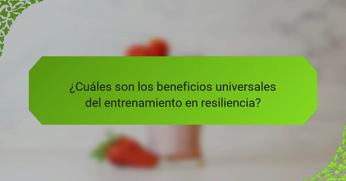 ¿Cuáles son los beneficios universales del entrenamiento en resiliencia?