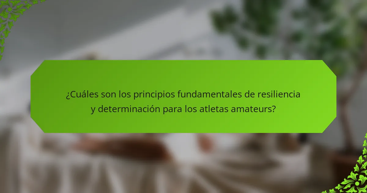 ¿Cuáles son los principios fundamentales de resiliencia y determinación para los atletas amateurs?