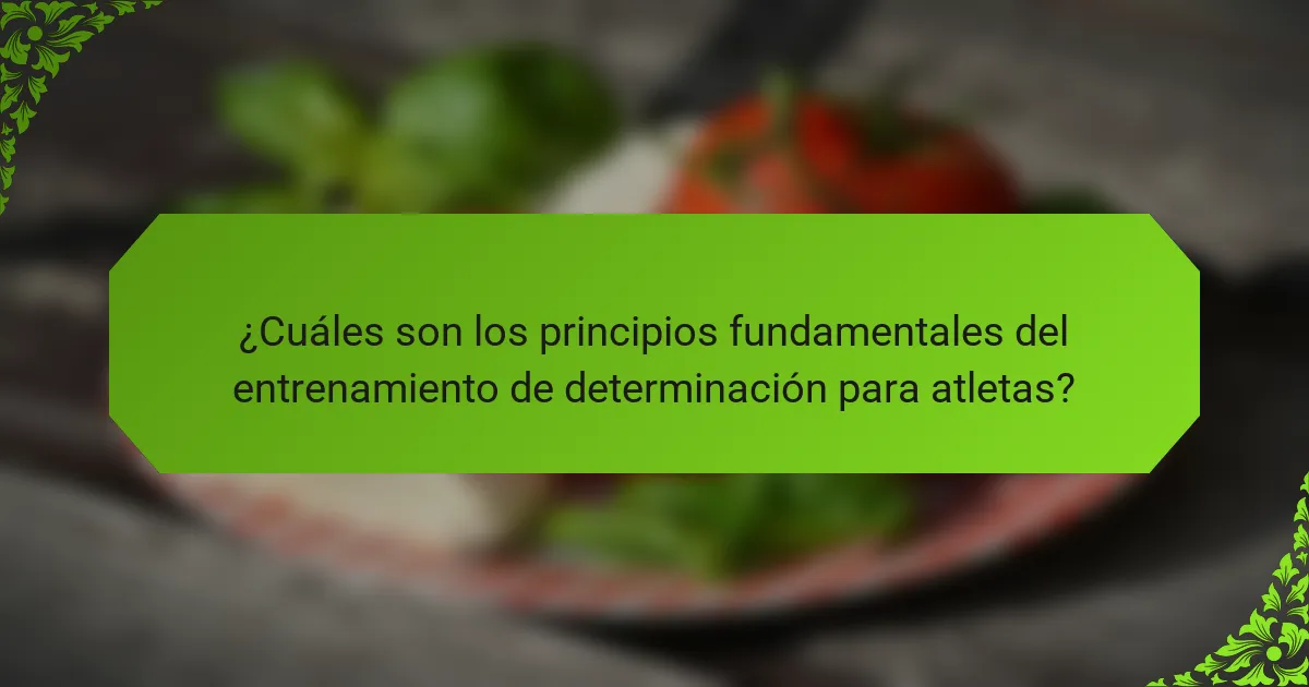 ¿Cuáles son los principios fundamentales del entrenamiento de determinación para atletas?