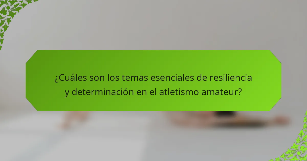 ¿Cuáles son los temas esenciales de resiliencia y determinación en el atletismo amateur?