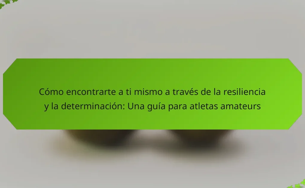 Cómo encontrarte a ti mismo a través de la resiliencia y la determinación: Una guía para atletas amateurs