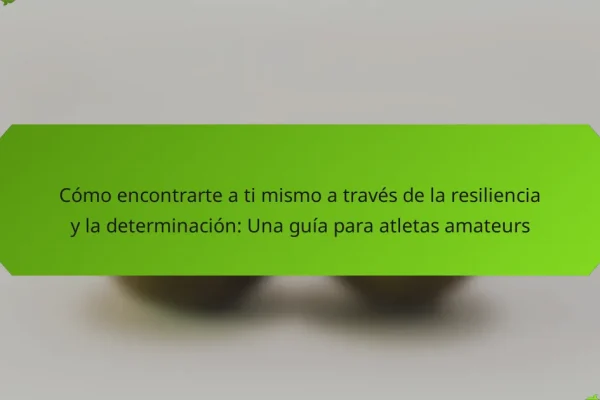 Cómo encontrarte a ti mismo a través de la resiliencia y la determinación: Una guía para atletas amateurs