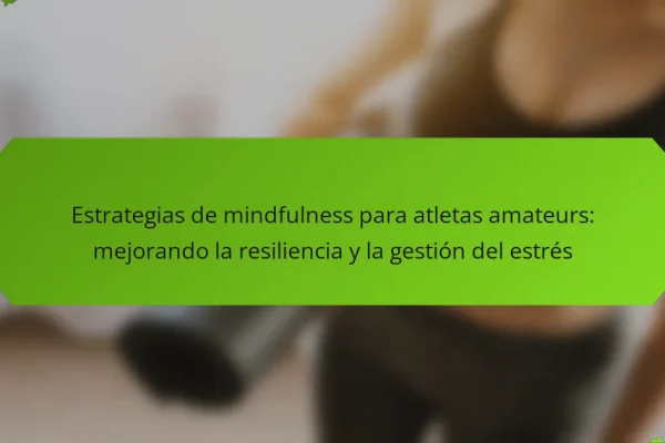 Estrategias de mindfulness para atletas amateurs: mejorando la resiliencia y la gestión del estrés
