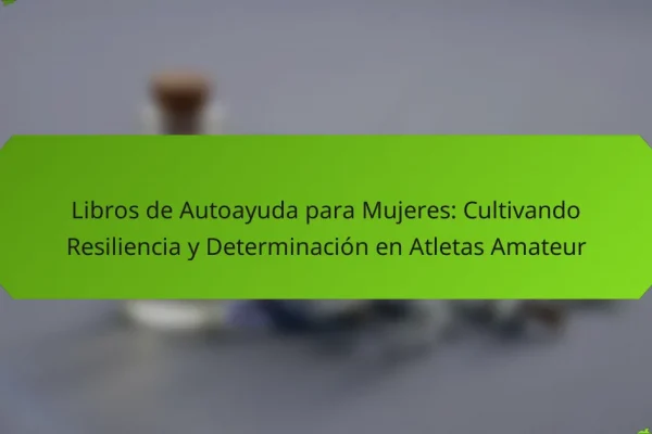 Libros de Autoayuda para Mujeres: Cultivando Resiliencia y Determinación en Atletas Amateur