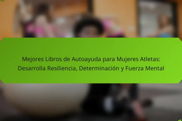 Mejores Libros de Autoayuda para Mujeres Atletas: Desarrolla Resiliencia, Determinación y Fuerza Mental