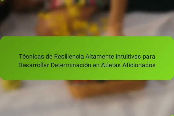 Técnicas de Resiliencia Altamente Intuitivas para Desarrollar Determinación en Atletas Aficionados