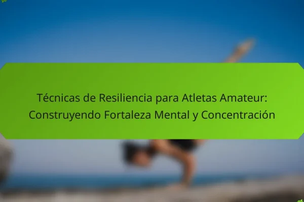 Técnicas de Resiliencia para Atletas Amateur: Construyendo Fortaleza Mental y Concentración