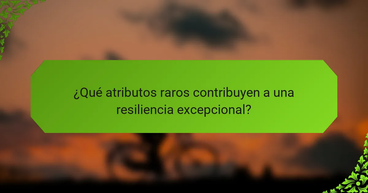 ¿Qué atributos raros contribuyen a una resiliencia excepcional?