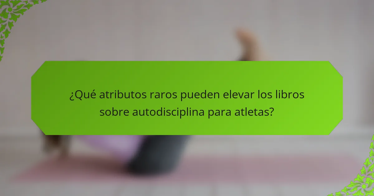 ¿Qué atributos raros pueden elevar los libros sobre autodisciplina para atletas?