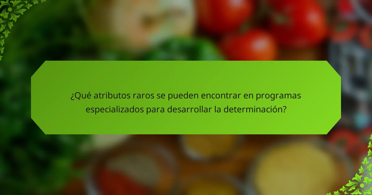 ¿Qué atributos raros se pueden encontrar en programas especializados para desarrollar la determinación?