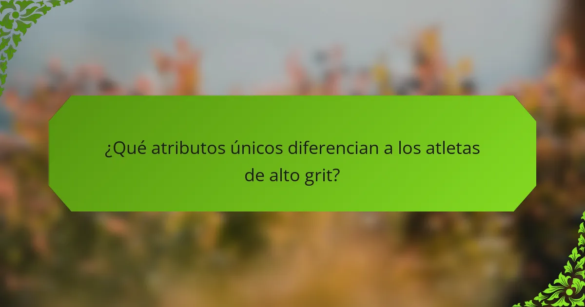 ¿Qué atributos únicos diferencian a los atletas de alto grit?