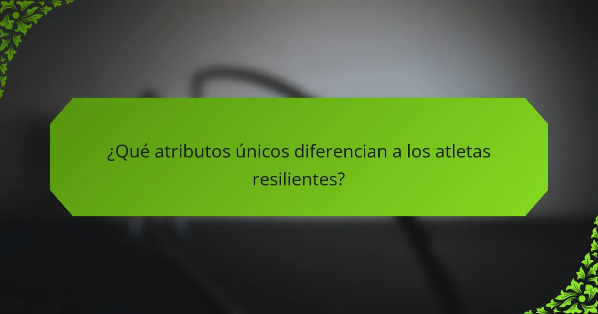 ¿Qué atributos únicos diferencian a los atletas resilientes?