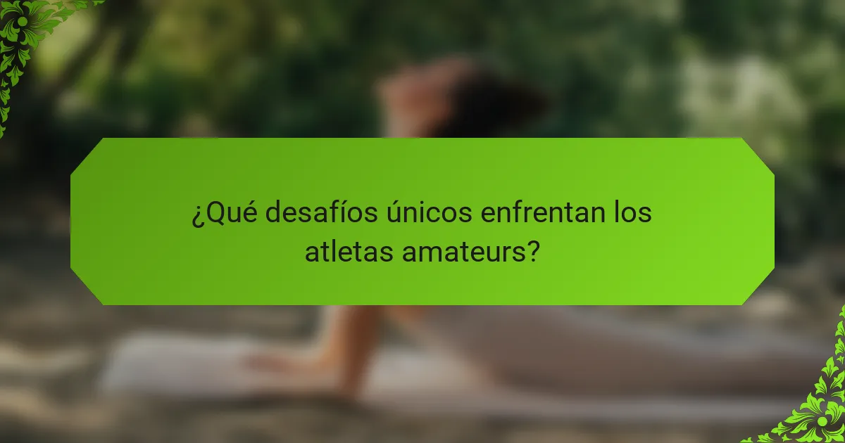 ¿Qué desafíos únicos enfrentan los atletas amateurs?