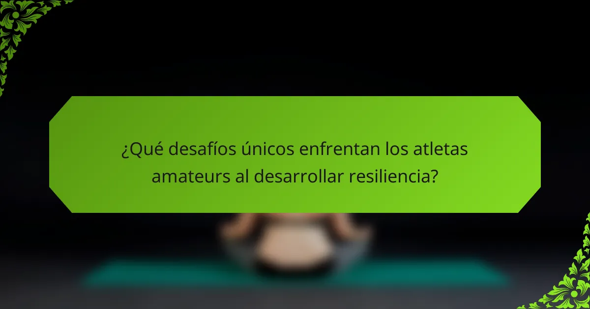 ¿Qué desafíos únicos enfrentan los atletas amateurs al desarrollar resiliencia?