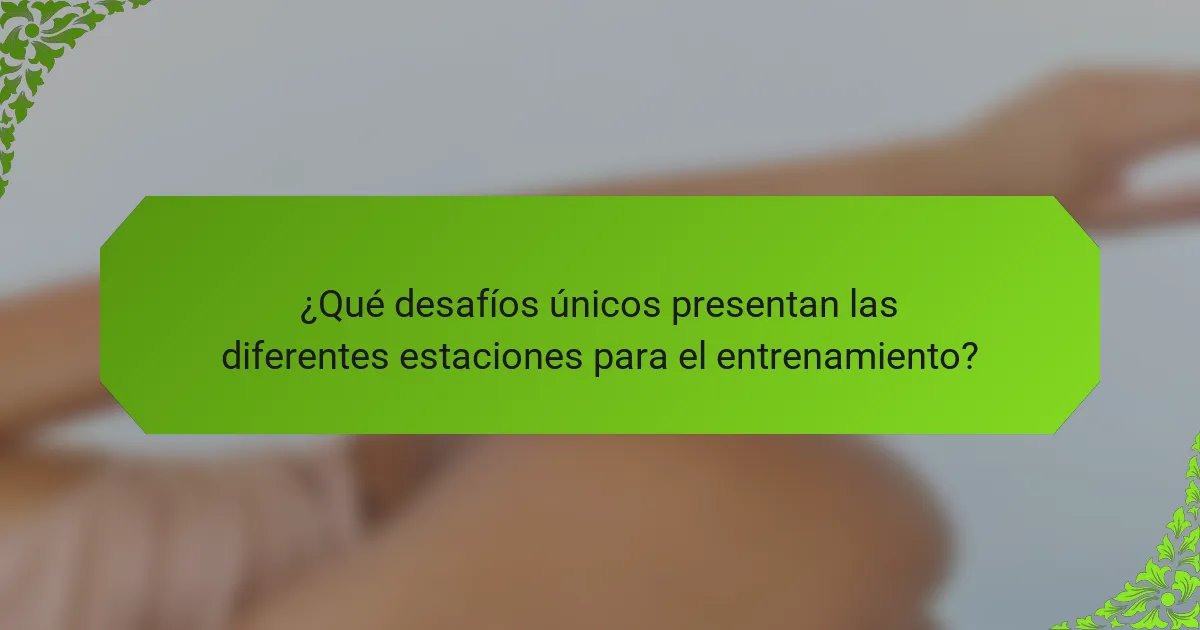 ¿Qué desafíos únicos presentan las diferentes estaciones para el entrenamiento?