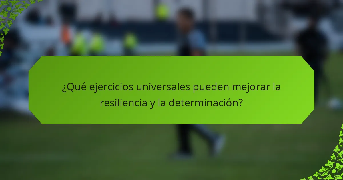 ¿Qué ejercicios universales pueden mejorar la resiliencia y la determinación?