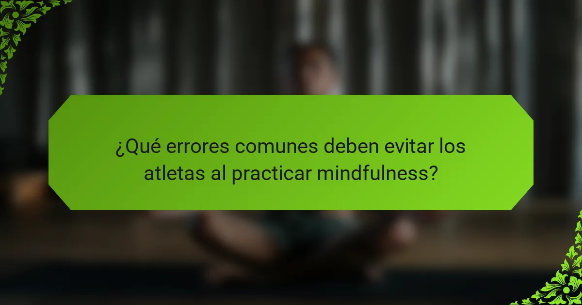 ¿Qué errores comunes deben evitar los atletas al practicar mindfulness?