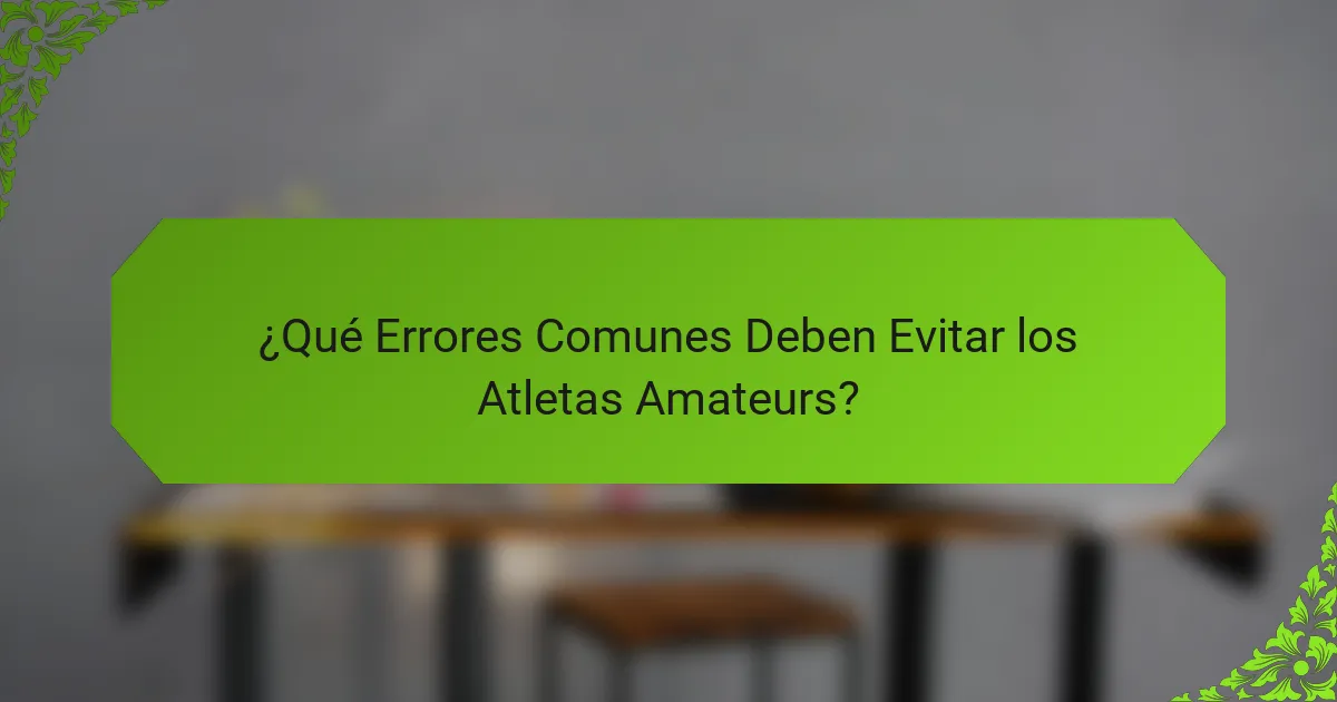 ¿Qué Errores Comunes Deben Evitar los Atletas Amateurs?