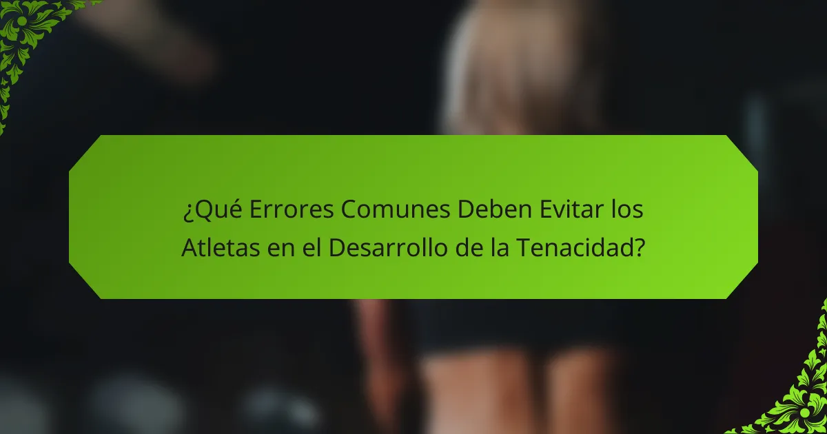 ¿Qué Errores Comunes Deben Evitar los Atletas en el Desarrollo de la Tenacidad?